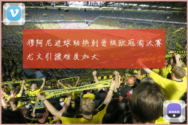 穆阿尼进球助热刺晋级欧冠淘汰赛尤文引援难度加大